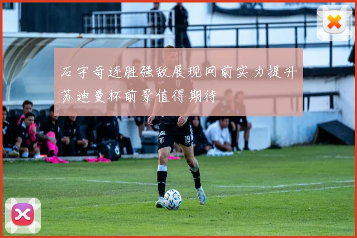 石宇奇连胜强敌展现网前实力提升苏迪曼杯前景值得期待
